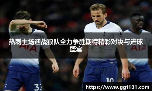 热刺主场迎战狼队全力争胜期待精彩对决与进球盛宴