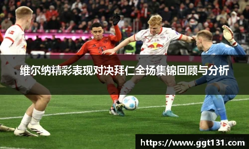 维尔纳精彩表现对决拜仁全场集锦回顾与分析